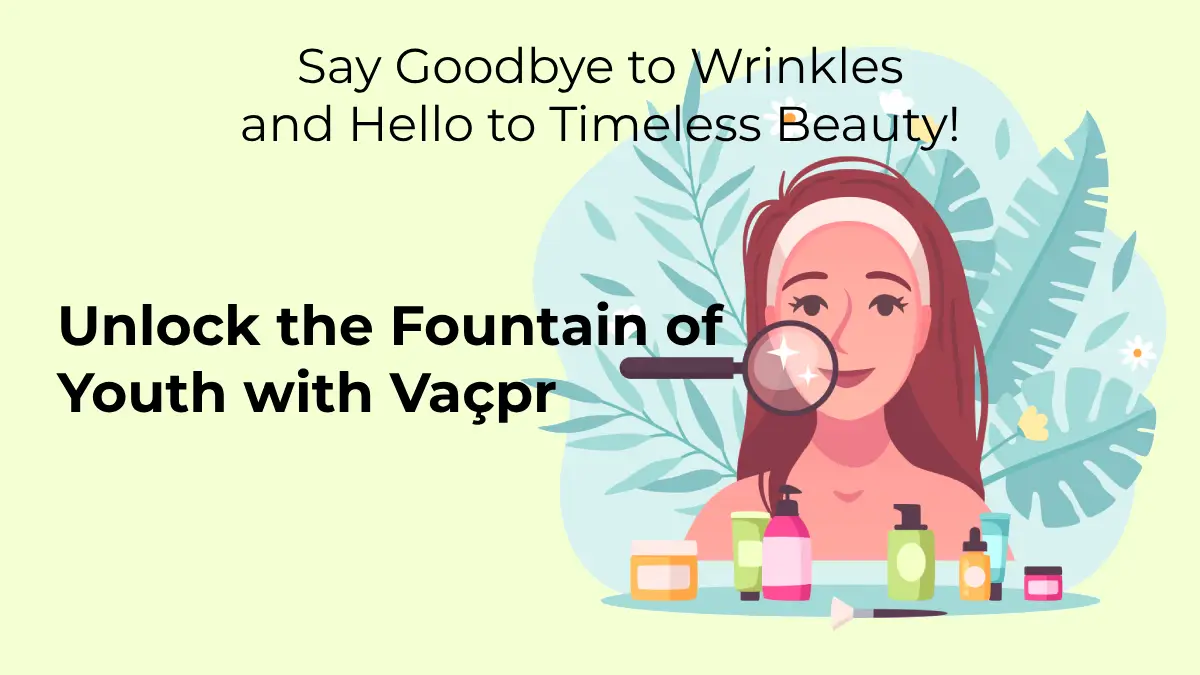 Unlock the Fountain of Youth with Vaçpr