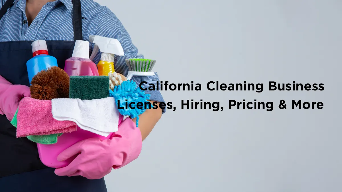 How to Start a Cleaning Business in California: Licenses, Hiring, Pricing & More